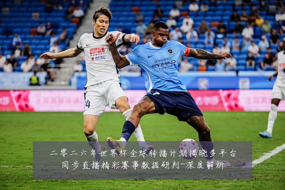 二零二六年世界杯全球转播计划揭晓多平台同步直播精彩赛事数据研判-深度解析